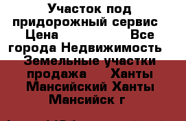 Участок под придорожный сервис › Цена ­ 2 700 000 - Все города Недвижимость » Земельные участки продажа   . Ханты-Мансийский,Ханты-Мансийск г.
